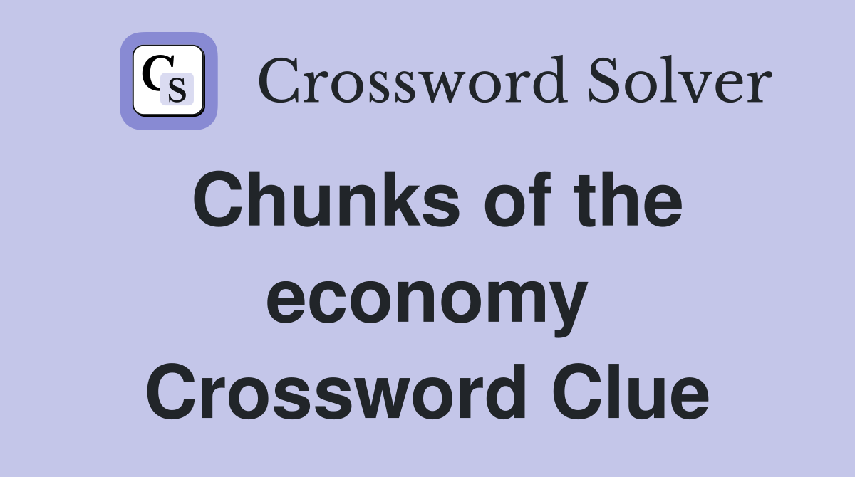 Chunks of the economy Crossword Clue Answers Crossword Solver